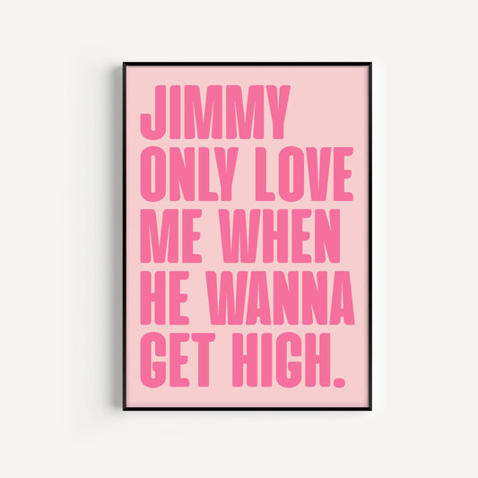 Jimmy Only Love Me Print