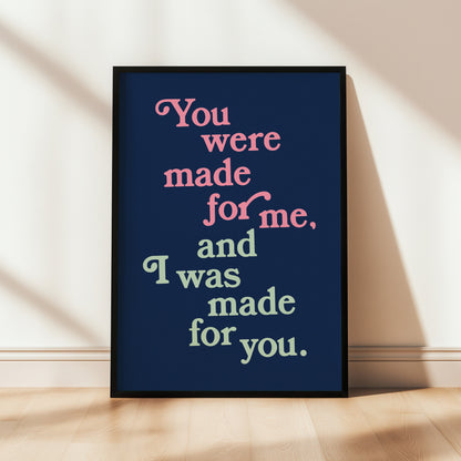 You Were Made For Me Print